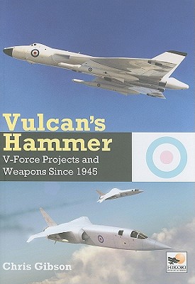 Vulcan's Hammer: V-Force Projects and Weapons Since 1945 - Gibson, Chris