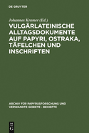 Vulgrlateinische Alltagsdokumente Auf Papyri, Ostraka, Tfelchen Und Inschriften