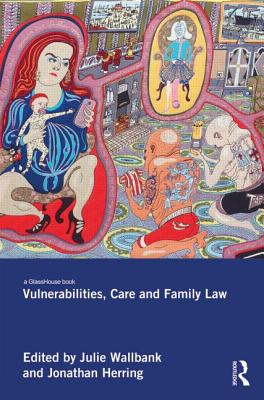 Vulnerabilities, Care and Family Law - Wallbank, Julie (Editor), and Herring, Jonathan (Editor)