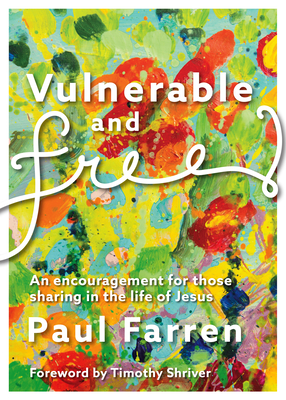 Vulnerable and Free: An Encouragement for Those Trying to Live as Followers of Jesus - Farren, Paul, Father, and Shriver, Tim (Foreword by)