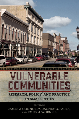 Vulnerable Communities: Research, Policy, and Practice in Small Cities - Connolly, James J (Editor), and Faulk, Dagney G (Editor), and Wornell, Emily J (Editor)