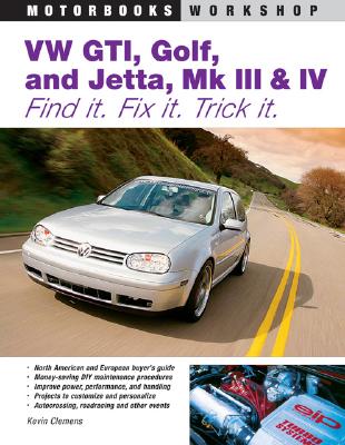 VW Gti, Golf, Jetta, Mk III & IV: Find It. Fix It. Trick It. - Clemens, Kevin