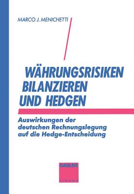 Whrungsrisiken bilanzieren und hedgen: Auswirkungen der deutschen Rechnungslegung auf die Hedge-Entscheidung - Menichetti, Marco J.