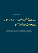 Wrter nachschlagen. Wrter lernen.: Wortformen von und nach Substantiven, Adjektiven, Prpositionen, Verben, Konjunktionen und Partikeln im Deutschen