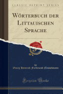 Wrterbuch Der Littauischen Sprache (Classic Reprint)