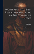 Wrterbuch zu den Lebensbeschreibungen des Cornelius Nepos: Fr den Schulgebrauch Herausgegeben