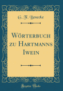 Wrterbuch zu Hartmanns Iwein (Classic Reprint)