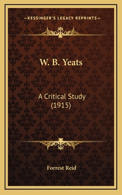 W. B. Yeats: A Critical Study (1915) - Reid, Forrest