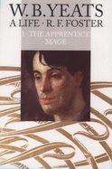 W. B. Yeats: A Life Volume I: The Apprentice Mage 1865-1914