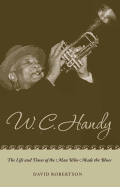 W C Handy: The Life and Times of the Man Who Made the Blues
