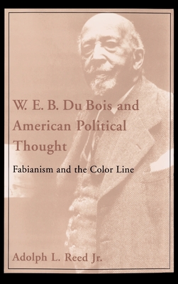 W.E.B. Du Bois and American Political Thought: Fabianism and the Color Line - Reed, Adolph L