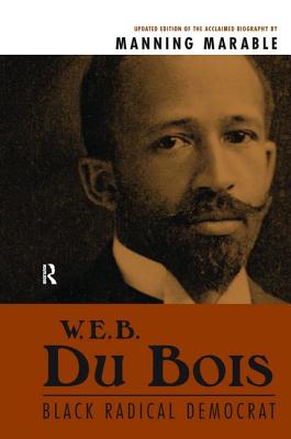 W.E.B. Du Bois: Black Radical Democrat - Marable, Manning, Professor