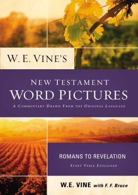 W. E. Vine's New Testament Word Pictures: Romans to Revelation - Vine, W. E.