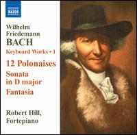 W.F. Bach: 12 Polonaises; Sonata in D major; Fantasia - Robert Hill (fortepiano)