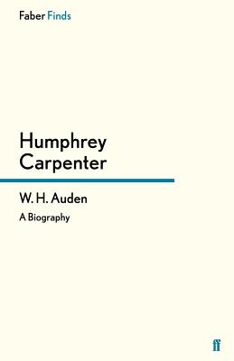 W. H. Auden: A Biography - Carpenter, Humphrey