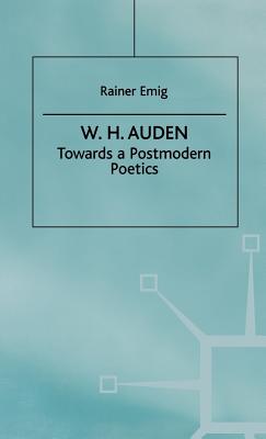 W.H. Auden: Towards a Postmodern Poetics - Emig, R