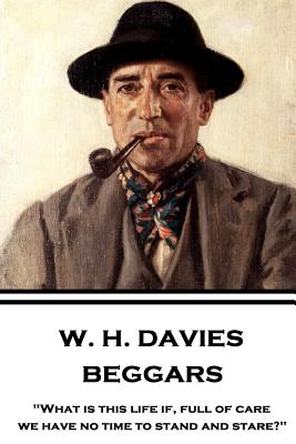 W. H. Davies - Beggars: "What is this life if, full of care, we have no time to stand and stare?" - Davies, W H