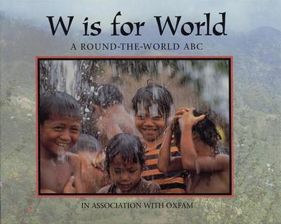 W Is for World: A Round-The-World ABC - Cave, Kathryn, and Oxfam (Photographer)