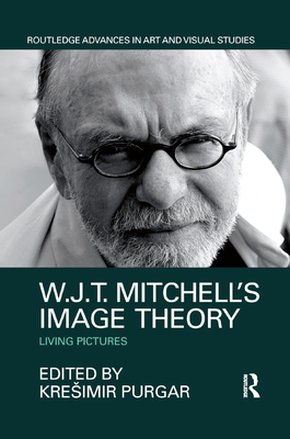 W.J.T. Mitchell's Image Theory: Living Pictures - Purgar, Kresimir (Editor)