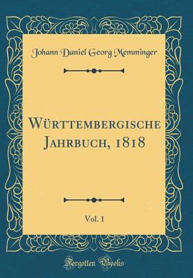 W?rttembergische Jahrbuch, 1818, Vol. 1 (Classic Reprint) - Memminger, Johann Daniel Georg