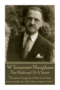 W. Somerset Maugham - The Making Of A Saint: "The great tragedy of life is not that men perish, but that they cease to love."