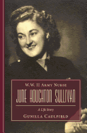 W.W. II Army Nurse June Houghton Sullivan: A Life Story