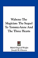 Wabeno The Magician: The Sequel To Tommy-Anne And The Three Hearts - Wright, Mabel Osgood, Professor