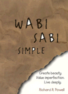 Wabi Sabi Simple: Create Beauty. Value Imperfection. Live Deeply. - Powell, Richard