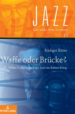 Waffe oder Bruecke?: Willis Conover und der Jazz im Kalten Krieg - Ritter, R?diger, and Pickhan, Gertrud (Editor)