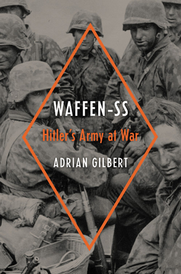 Waffen-SS: Hitler's Army at War - Gilbert, Adrian
