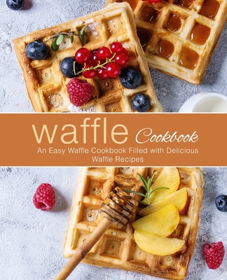 Waffle Cookbook: An Easy Waffle Cookbook Filled with Delicious Waffle Recipes (2nd Edition) - Press, Booksumo