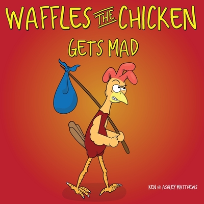 Waffles the Chicken Gets Mad - Matthews, Ken, and Matthews, Ashley
