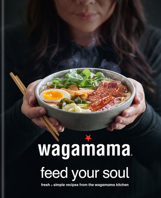 Wagamama Feed Your Soul: 100 Japanese-Inspired Bowls of Goodness - Mangleshot, Steven