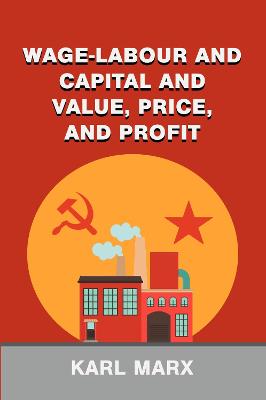 Wage-Labour and Capital and Value, Price, and Profit - Marx, Karl