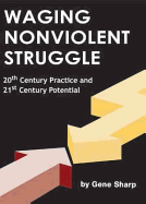 Waging Nonviolent Struggle: 20th Century Practice and 21st Century Potential
