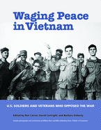Waging Peace in Vietnam: Us Soldiers and Veterans Who Opposed the War