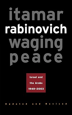 Waging Peace: Israel and the Arabs, 1948-2003 - Updated and Revised Edition - Rabinovich, Itamar