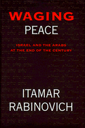 Waging Peace: Israel and the Arabs at the End of the Century