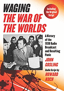 Waging the War of the Worlds: A History of the 1938 Radio Broadcast and Resulting Panic, Including the Original Script