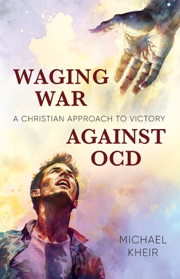 Waging War Against OCD: A Christian Approach to Victory - Kheir, Michael