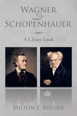 Wagner and Schopenhauer: A Closer Look - Brener, Milton E