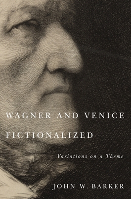 Wagner and Venice Fictionalized: Variations on a Theme - Barker, John W