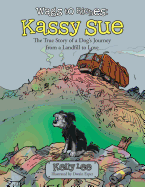 Wags to Riches: Kassy Sue: The True Story of a Dog's Journey from a Landfill to Love