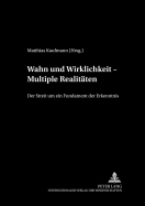 Wahn Und Wirklichkeit - Multiple Realitaeten: Der Streit Um Ein Fundament Der Erkenntnis