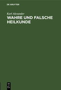 Wahre Und Falsche Heilkunde: Ein Wort Der Aufklrung ber Den Wert Der Wissenschaftlichen Medicin Gegenber Der Gemeingefhrlichkeit Der Kurpfuscherei. Von Der rztekammer Fr Die Provinz Brandenburg Und Den Stadtkreis Berlin Preisgekrnte Schrift