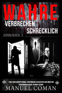 Wahre Verbrechen Schrecklich Episoden 1: (True Crime Horrific)Dunkle, verstrende Geschichten ?ber Mord und Verschwindenlassen. (German Edition)