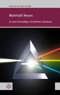 Wahrhaft Neues: Zu Einer Grundfigur Christlichen Glaubens - Sass, Hartmut Von (Editor)