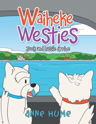 Waiheke Westies: Jock and Lassie Arrive - Hume, Anne