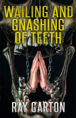 Wailing and Gnashing of Teeth - Garton, Ray