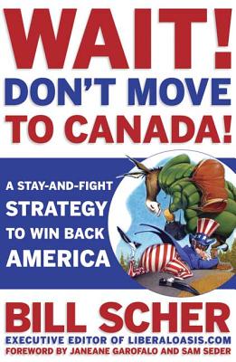 Wait! Don't Move to Canada: A Stay-And-Fight Strategy to Win Back America - Scher, Bill, and Garofalo, Janeane (Foreword by), and Seder, Sam (Foreword by)